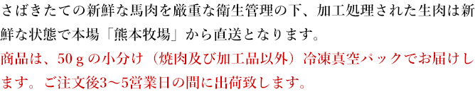 さばきたての新鮮な馬肉を厳重な衛生管理の下、加工処理された生肉はシ新鮮な状態で直送となります。